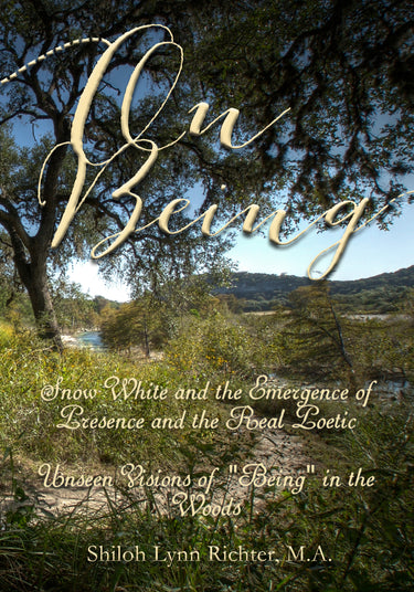 On Being:  Snow White and the Emergence of Presence and the Real Poetic:   Unseen Visions of "Being" in the Woods